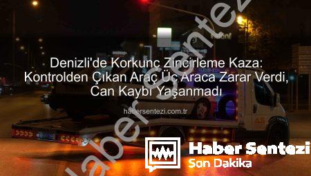 Denizli’de Korkunç Zincirleme Kaza: Kontrolden Çıkan Araç Üç Araca Zarar Verdi, Can Kaybı Yaşanmadı