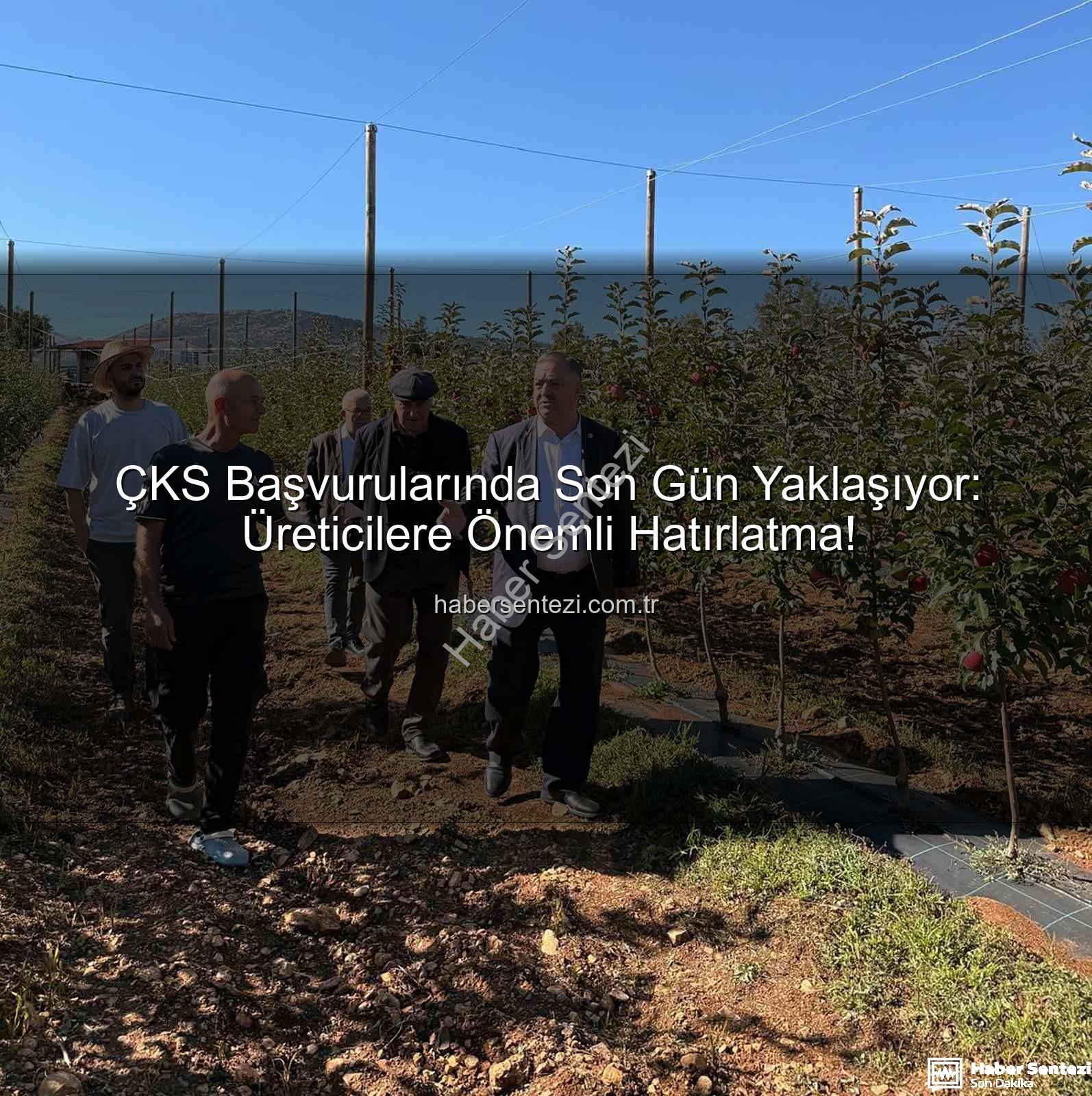 ÇKS başvuruları - ÇKS Başvurularında Son Gün Yaklaşıyor: Üreticilere Önemli Hatırlatma!