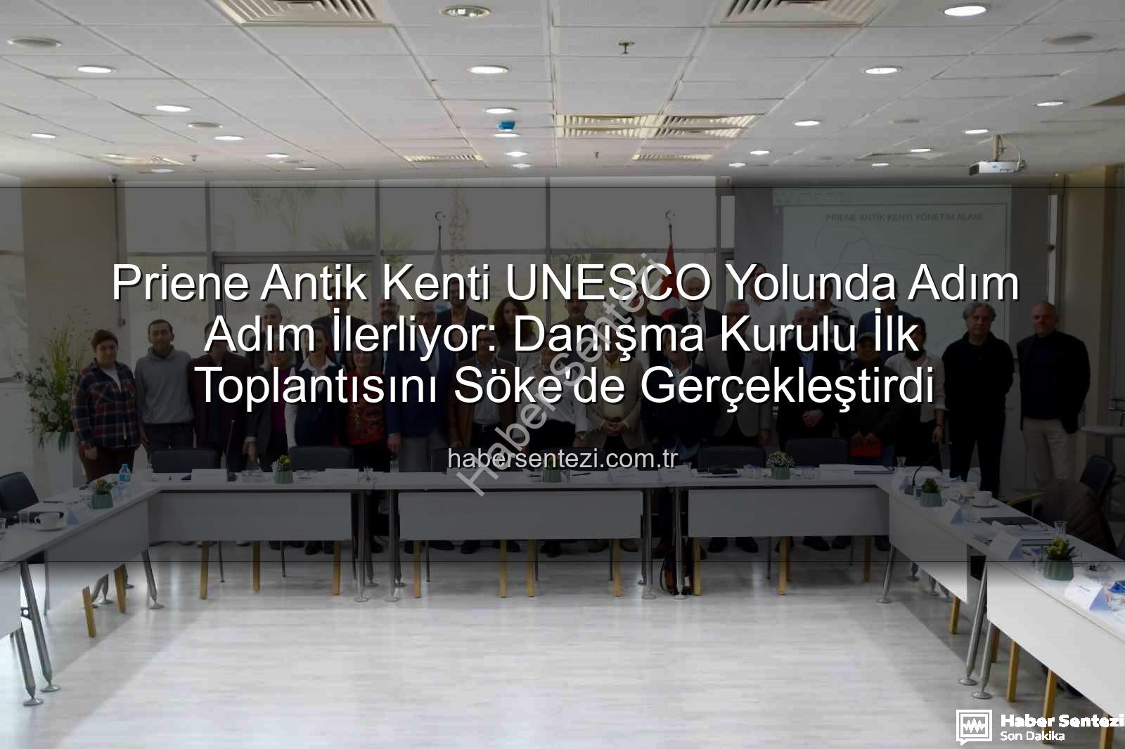 Priene Antik Kenti UNESCO Yolunda Adım Adım İlerliyor: Danışma Kurulu İlk Toplantısını Söke'de Gerçekleştirdi