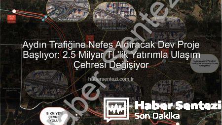 Aydın Trafiğine Nefes Aldıracak Dev Proje Başlıyor: 2.5 Milyar TL’lik Yatırımla Ulaşım Çehresi Değişiyor