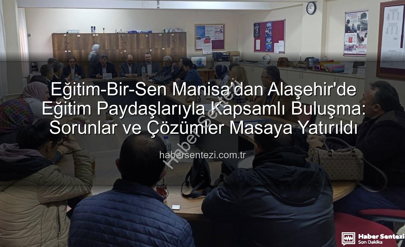 Eğitim-Bir-Sen Manisa - Eğitim-Bir-Sen Manisa'dan Alaşehir'de Eğitim Paydaşlarıyla Kapsamlı Buluşma: Sorunlar ve Çözümler Masaya Yatırıldı