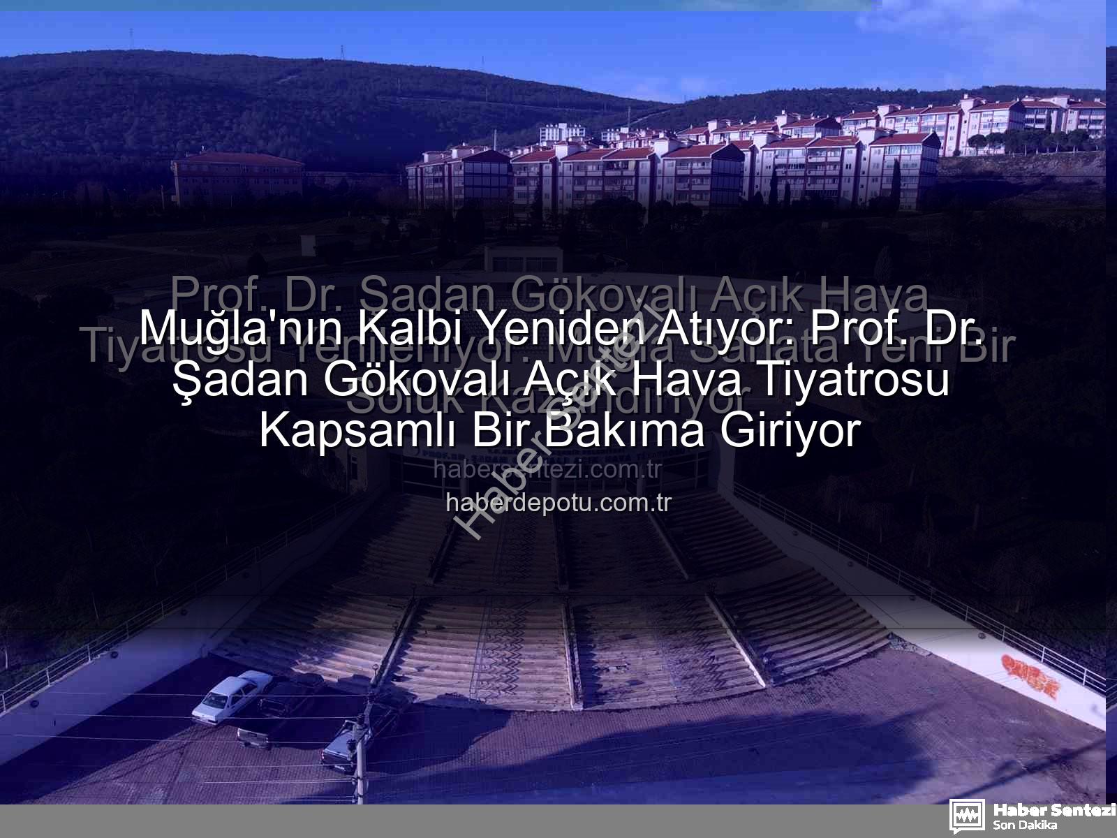 Şadan Gökovalı Açık Hava Tiyatrosu - Prof. Dr. Şadan Gökovalı Açık Hava Tiyatrosu Yenileniyor: Muğla Sanata Yeni Bir Soluk Kazandırıyor
