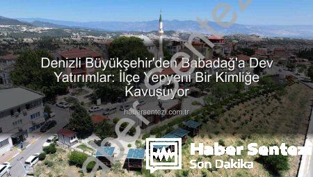 Denizli Büyükşehir’den Babadağ’a Dev Yatırımlar: İlçe Yepyeni Bir Kimliğe Kavuşuyor