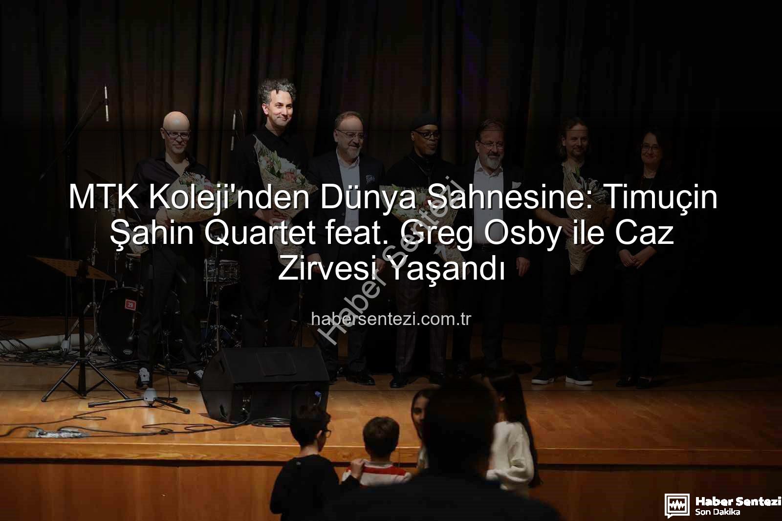MTK Koleji Caz - MTK Koleji'nden Dünya Sahnesine: Timuçin Şahin Quartet feat. Greg Osby ile Caz Zirvesi Yaşandı