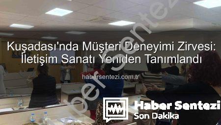 Kuşadası’nda Müşteri Deneyimi Zirvesi: İletişim Sanatı Yeniden Tanımlandı