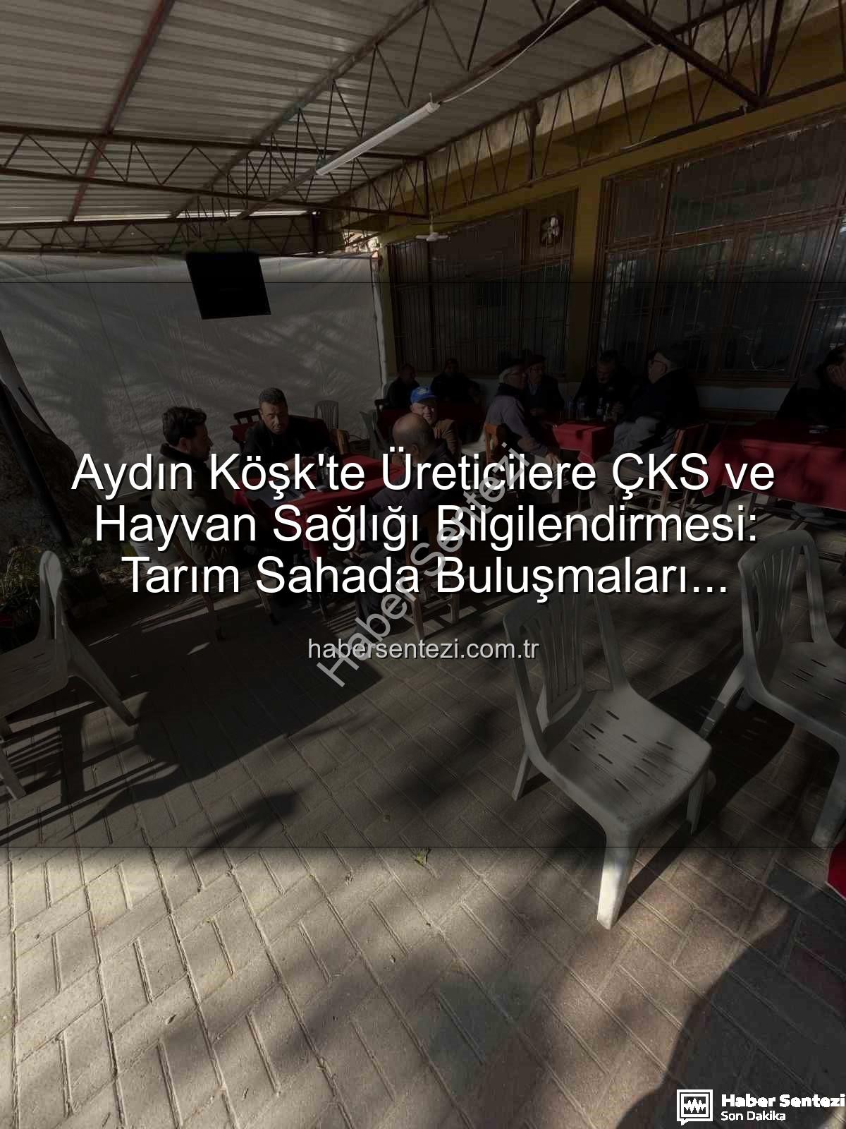 ÇKS ve hayvan hastalıkları - Aydın Köşk'te Üreticilere ÇKS ve Hayvan Sağlığı Bilgilendirmesi: Tarım Sahada Buluşmaları Başladı
