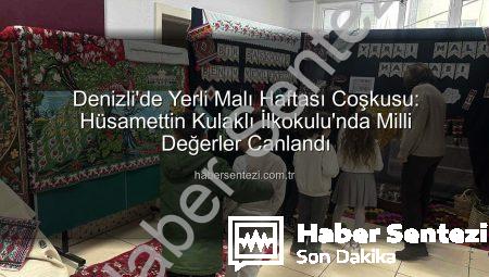 Denizli’de Yerli Malı Haftası Coşkusu: Hüsamettin Kulaklı İlkokulu’nda Milli Değerler Canlandı