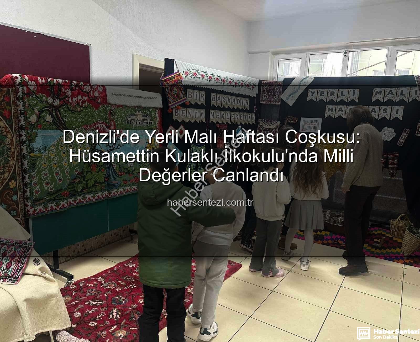 Yerli Malı Haftası - Denizli'de Yerli Malı Haftası Coşkusu: Hüsamettin Kulaklı İlkokulu'nda Milli Değerler Canlandı
