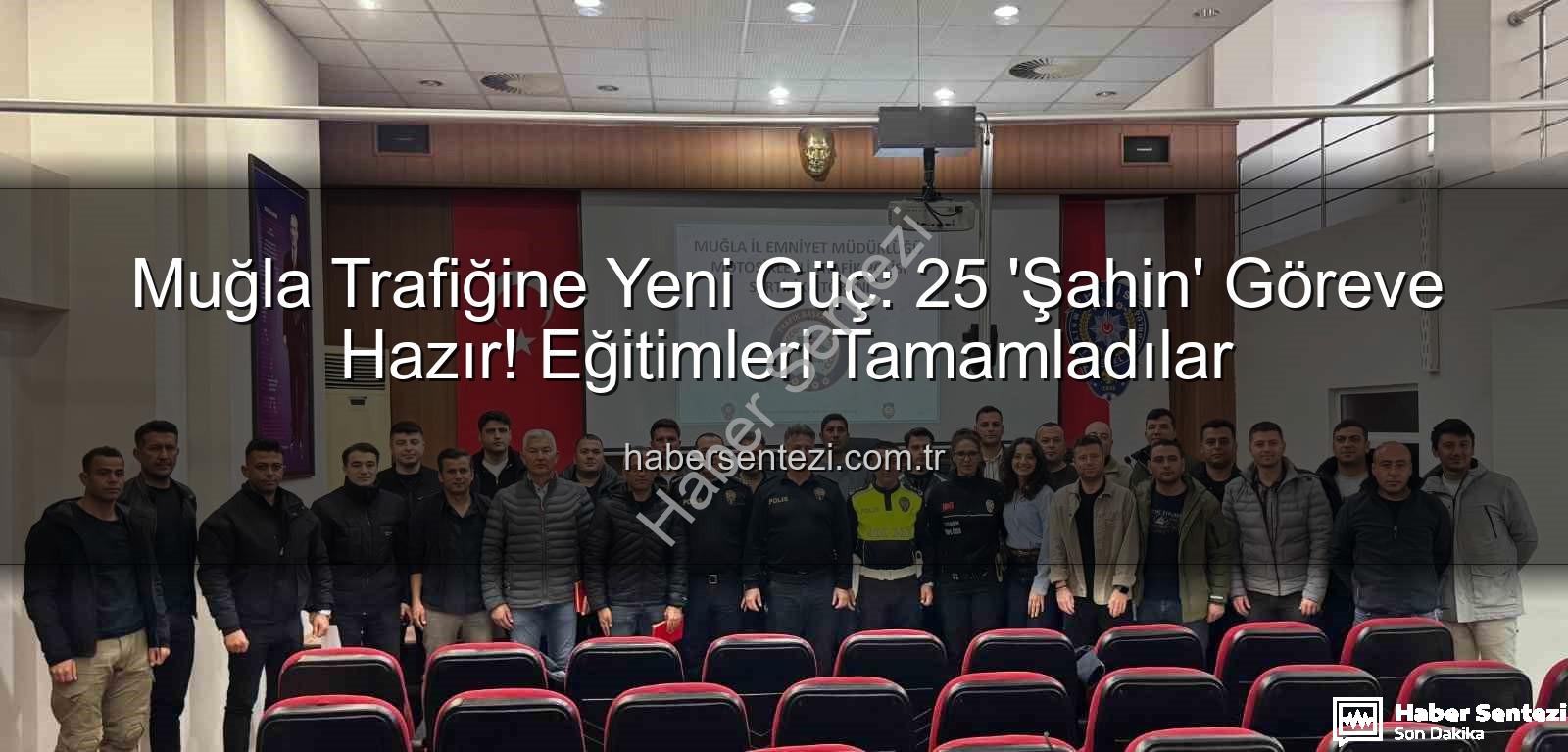 Muğla trafik güvenliği - Muğla Trafiğine Yeni Güç: 25 'Şahin' Göreve Hazır! Eğitimleri Tamamladılar