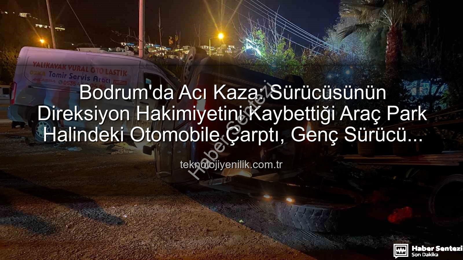 Bodrum trafik kazası - Bodrum'da Acı Tesadüf: Genç Sürücü Hayatını Kaybetti, 2 Yaralı