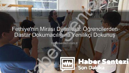 Fethiye’nin Mirası Dijitalleşti: Öğrencilerden Dastar Dokumacılığına Yenilikçi Dokunuş