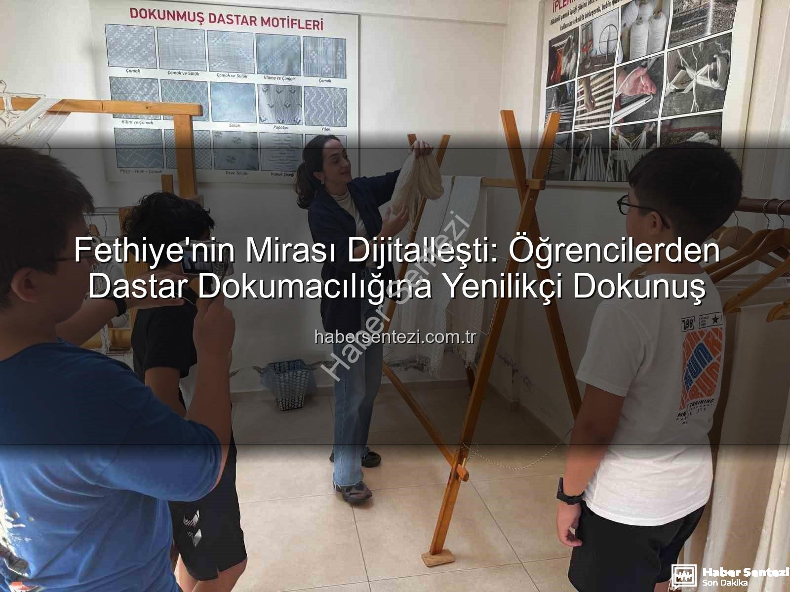 dastar dokumacılığı - Fethiye'nin Mirası Dijitalleşti: Öğrencilerden Dastar Dokumacılığına Yenilikçi Dokunuş