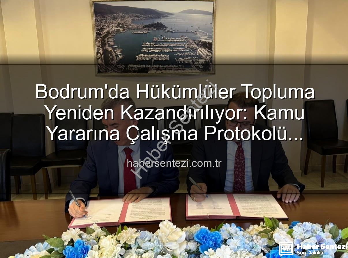 kamu yararına çalışma - Bodrum'da Hükümlüler Topluma Yeniden Kazandırılıyor: Kamu Yararına Çalışma Protokolü İmzalandı