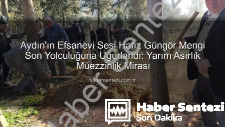 Aydın’ın Efsanevi Sesi Hafız Güngör Mengi Son Yolculuğuna Uğurlandı: Yarım Asırlık Müezzinlik Mirası
