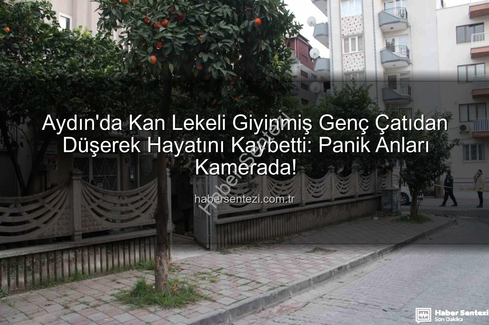 çatıdan düşen genç - Aydın'da Kan Lekeli Giyinmiş Genç Çatıdan Düşerek Hayatını Kaybetti: Panik Anları Kamerada!